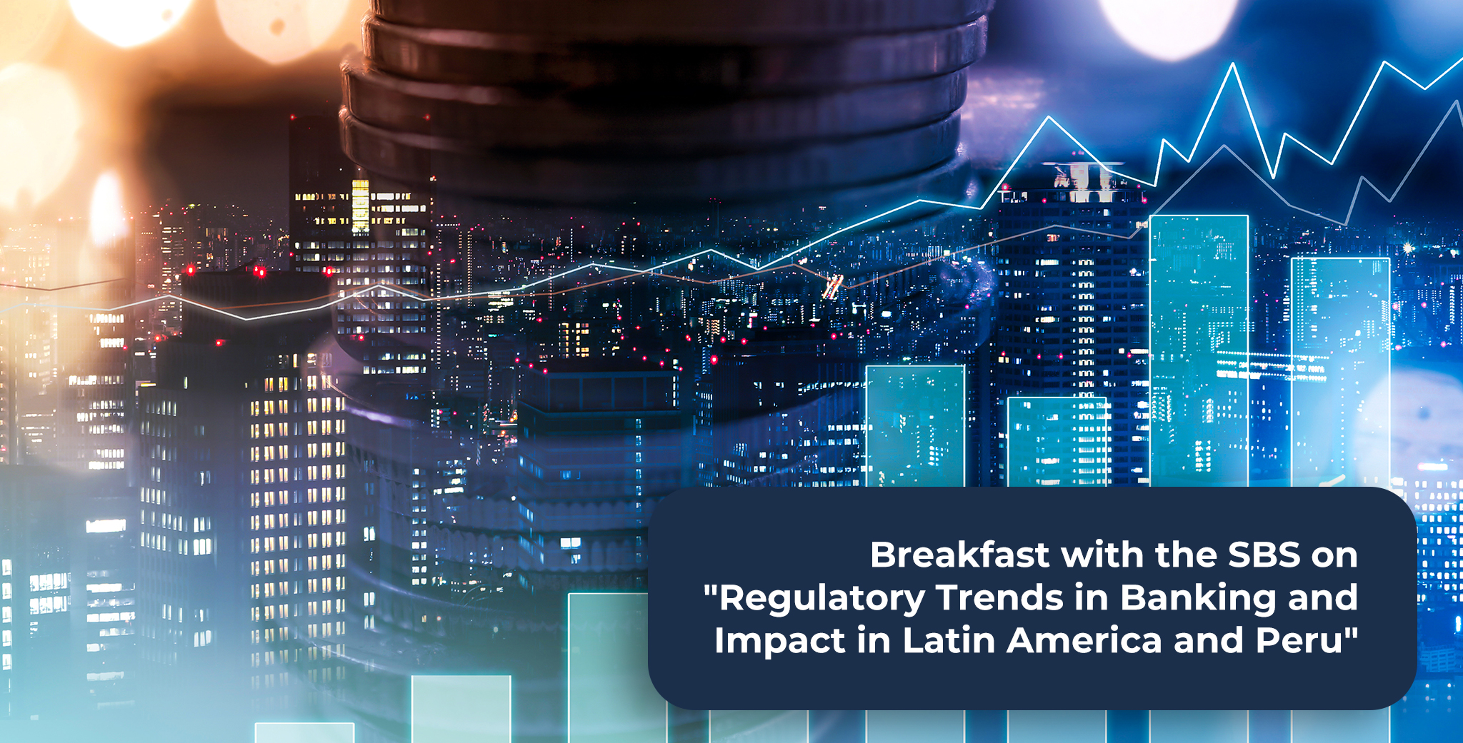 Breakfast with the SBS on "Regulatory Trends in Banking and Impact in Latin America and Peru"