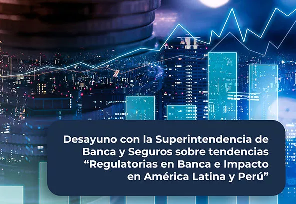 Desayuno con la SBS sobre “Tendencias Regulatorias en Banca e Impacto en América Latina y Perú”
